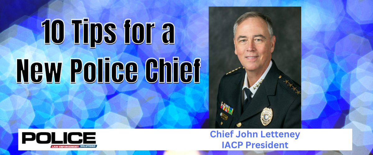 Chief John Letteney, IACP president, provides tips that can help any new police chief.