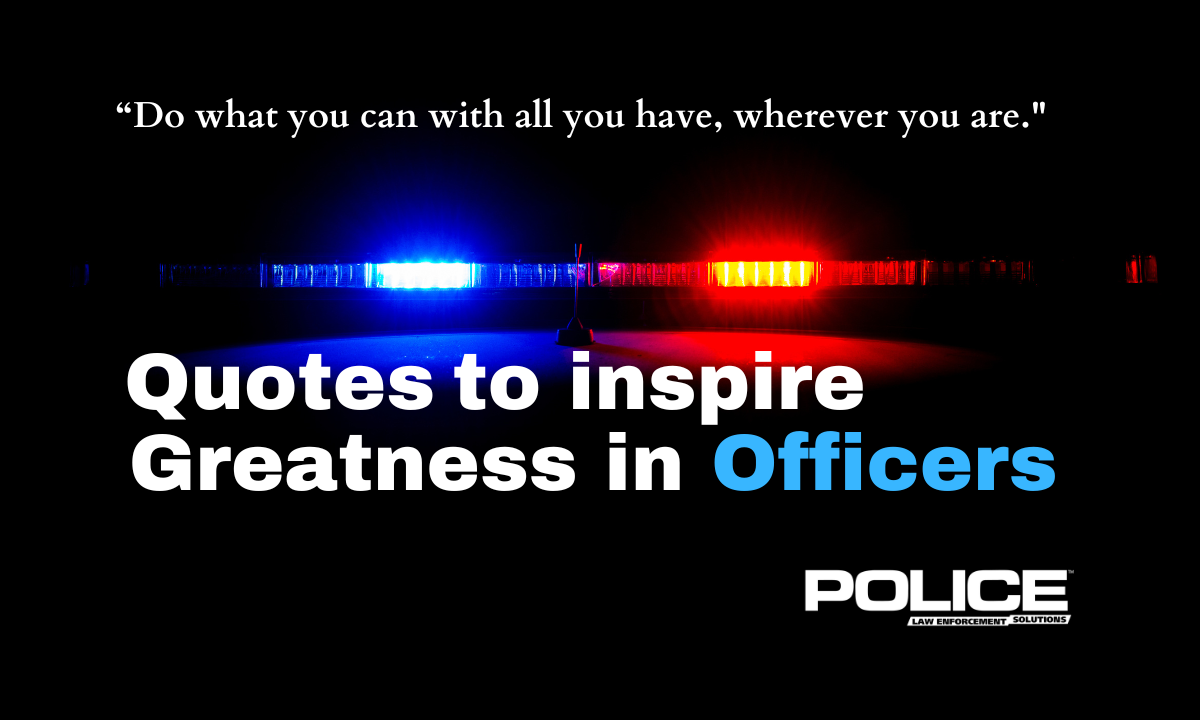 Here are several quotes that can serve to inspire law enforcement officers.