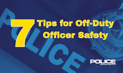 How can officers stay safer while off duty? Here are seven tips.